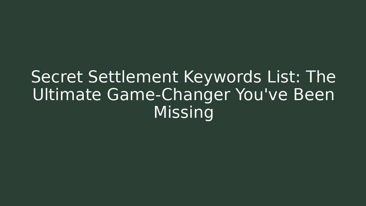 Secret Settlement Keywords List: The Ultimate Game-Changer You’ve Been Missing