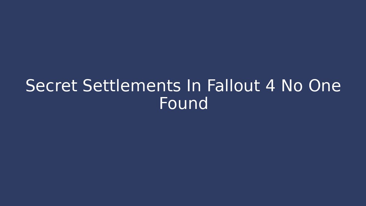Secret Settlements In Fallout 4 No One Found