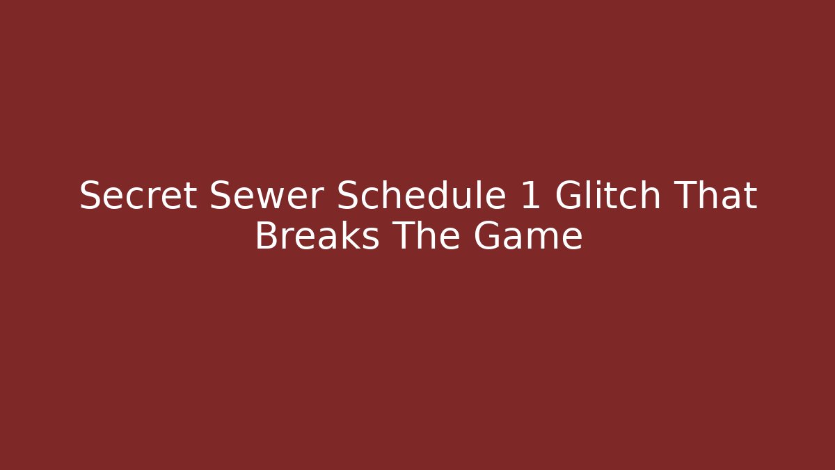 Secret Sewer Schedule 1 Glitch That Breaks The Game