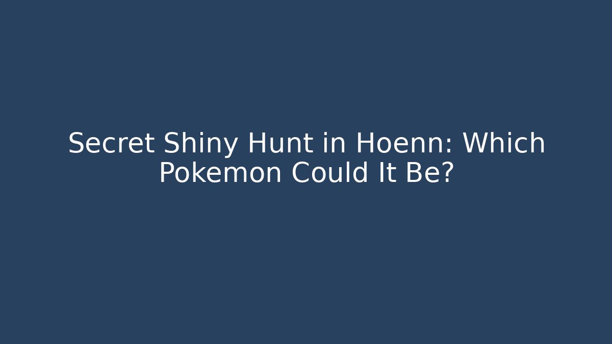 Secret Shiny Hunt in Hoenn: Which Pokemon Could It Be?
