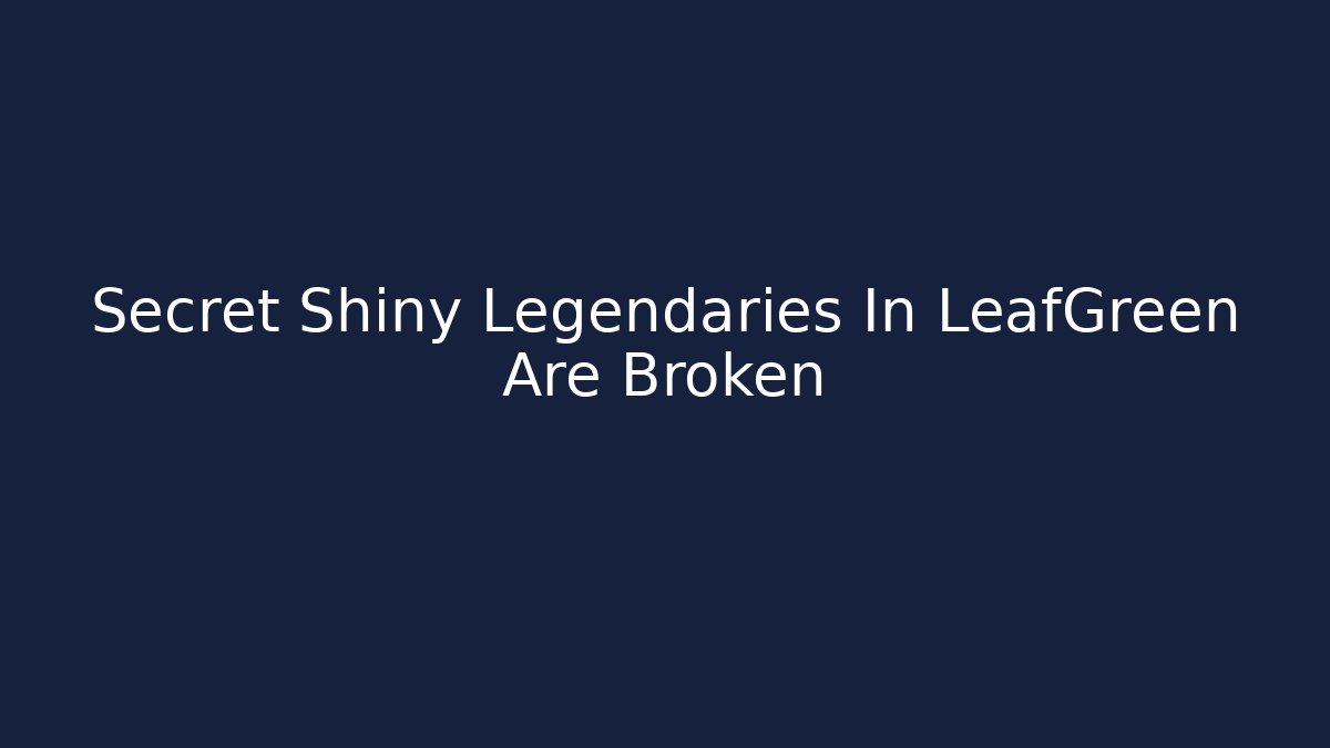 Secret Shiny Legendaries In LeafGreen Are Broken