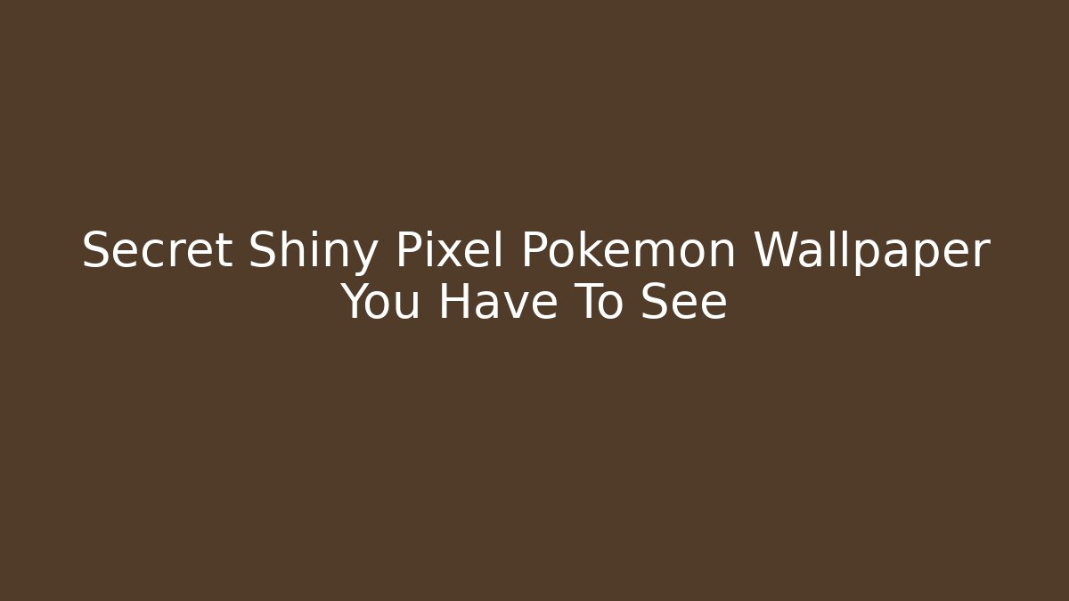 Secret Shiny Pixel Pokemon Wallpaper You Have To See