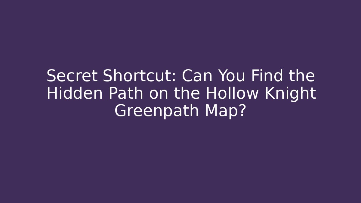 Secret Shortcut: Can You Find the Hidden Path on the Hollow Knight Greenpath Map?