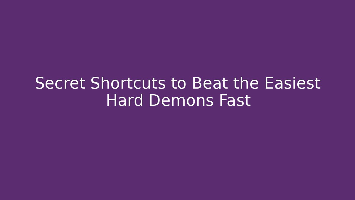 Secret Shortcuts to Beat the Easiest Hard Demons Fast