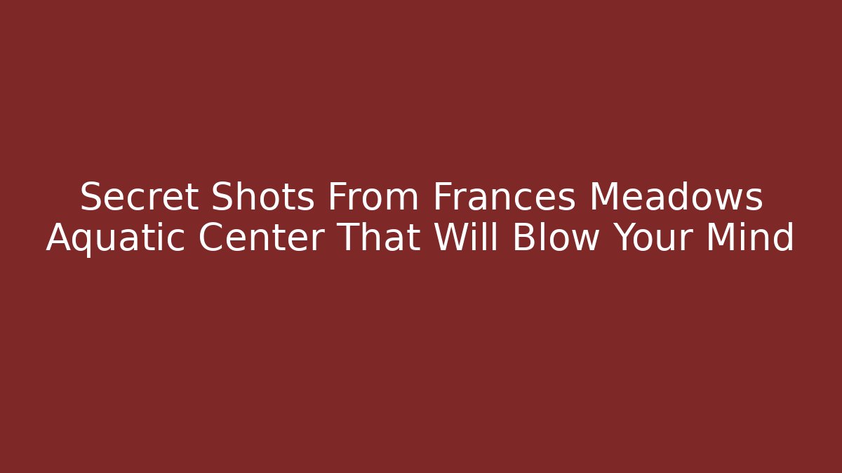 Secret Shots From Frances Meadows Aquatic Center That Will Blow Your Mind