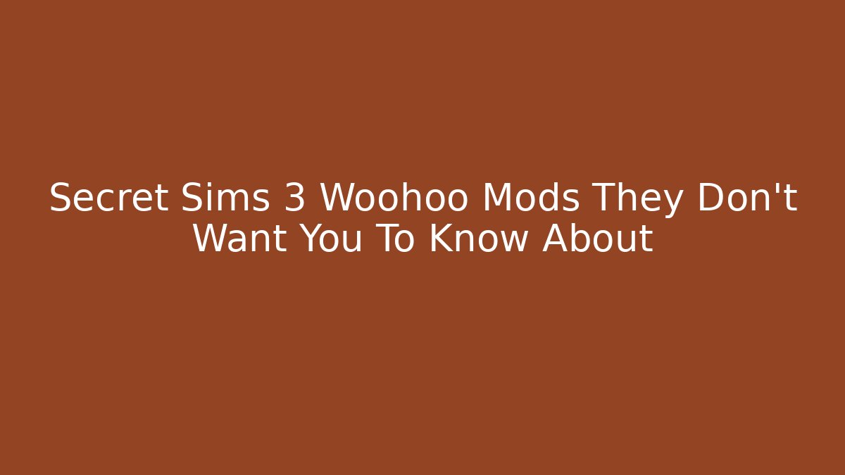Secret Sims 3 Woohoo Mods They Don't Want You To Know About