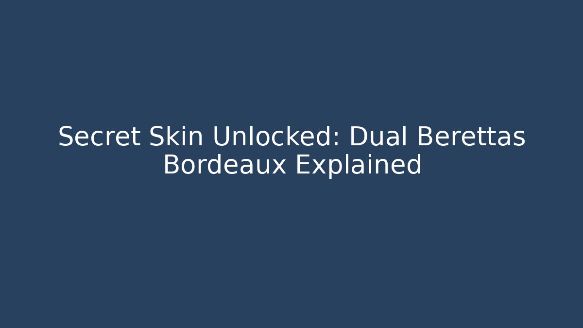 Secret Skin Unlocked: Dual Berettas Bordeaux Explained