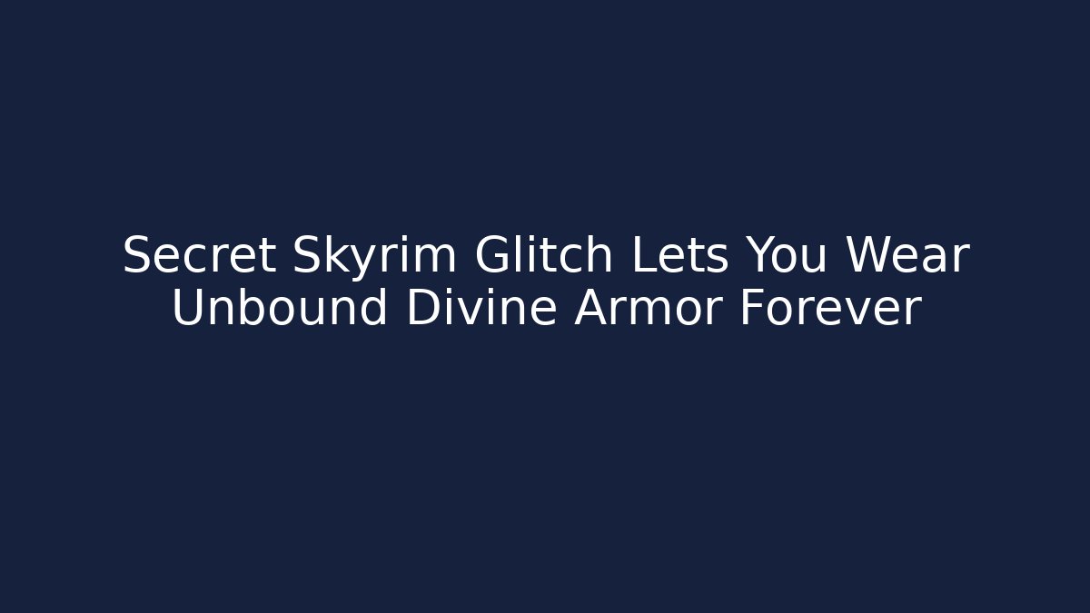 Secret Skyrim Glitch Lets You Wear Unbound Divine Armor Forever