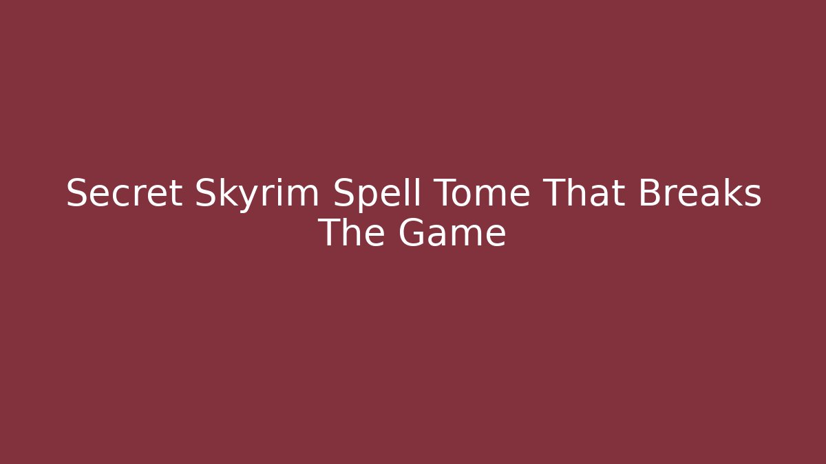 Secret Skyrim Spell Tome That Breaks The Game