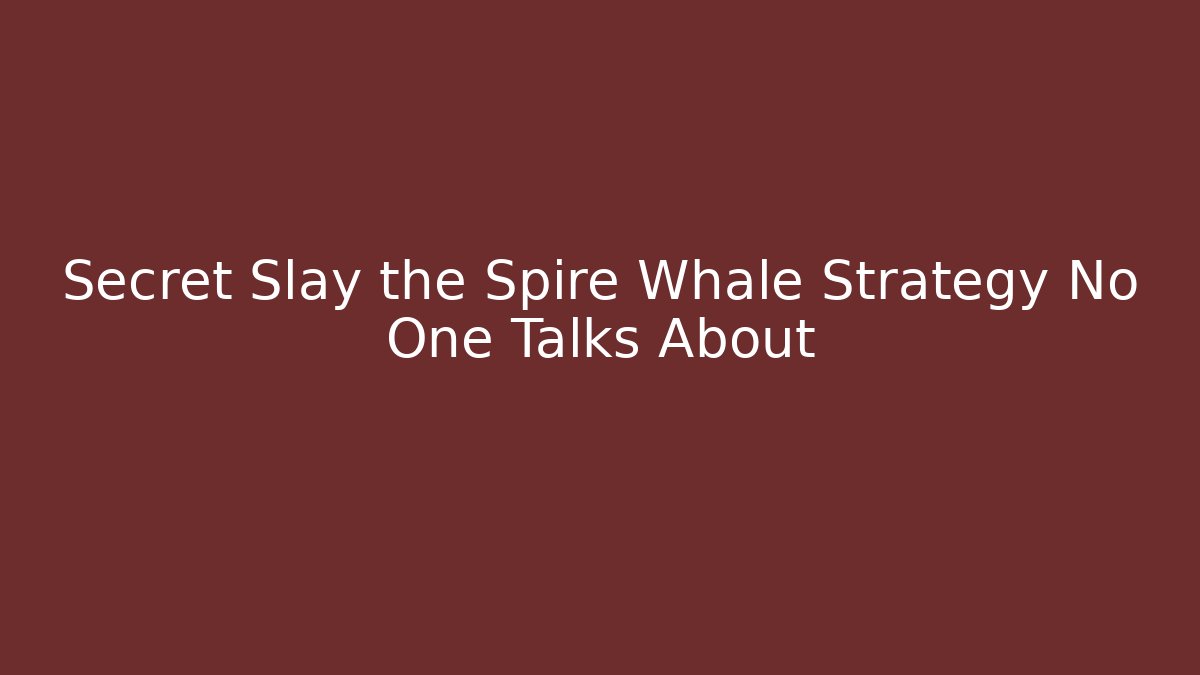 Secret Slay the Spire Whale Strategy No One Talks About