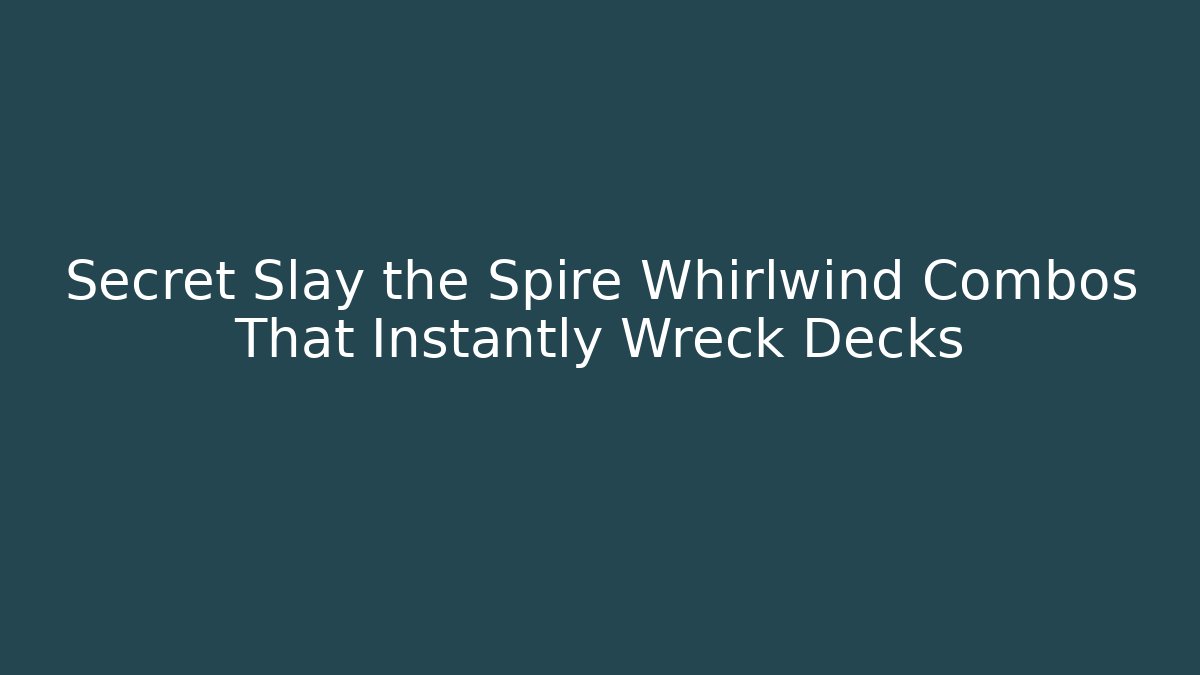 Secret Slay the Spire Whirlwind Combos That Instantly Wreck Decks