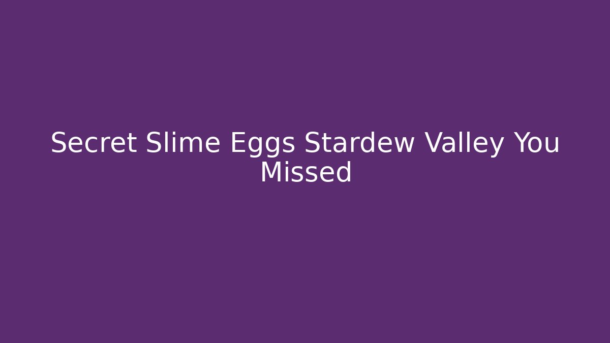 Secret Slime Eggs Stardew Valley You Missed