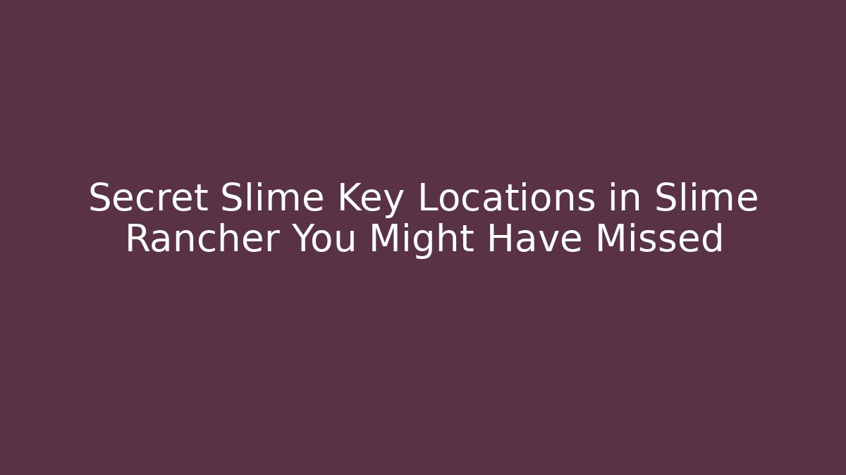 Secret Slime Key Locations in Slime Rancher You Might Have Missed