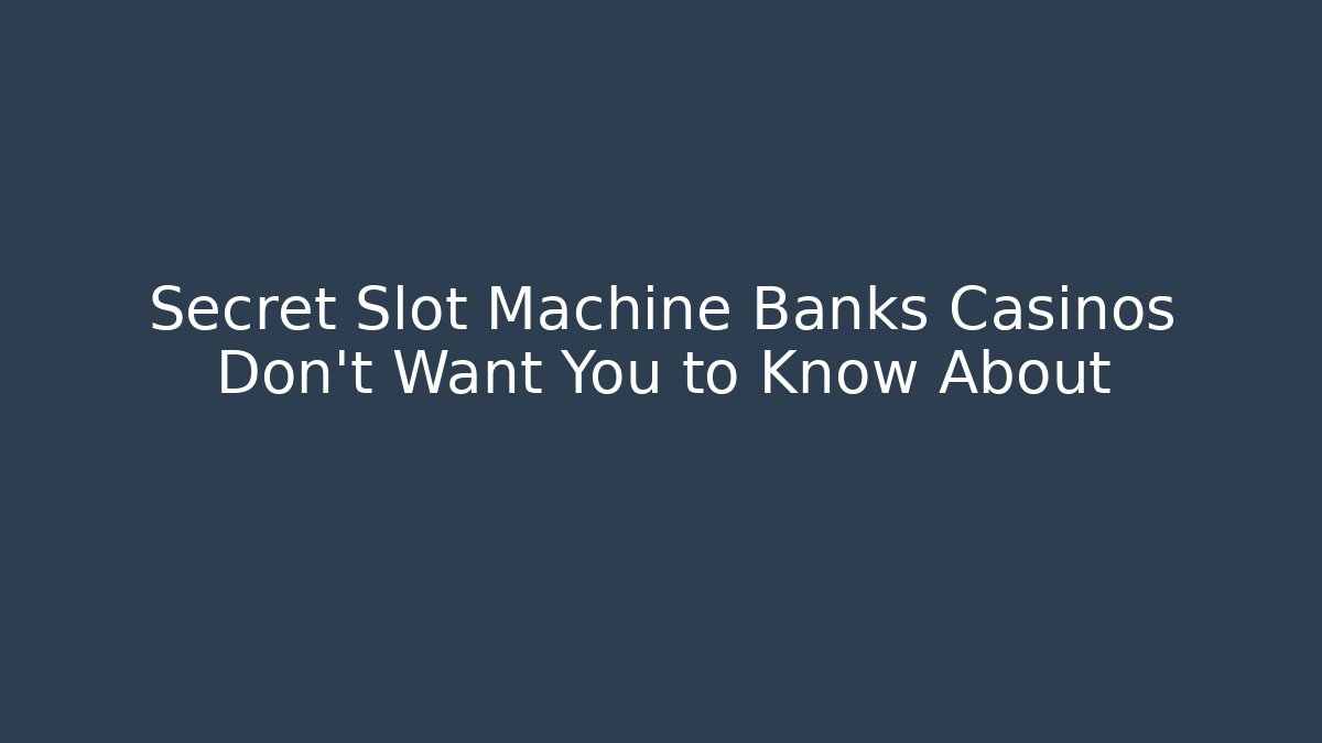 Secret Slot Machine Banks Casinos Don't Want You to Know About