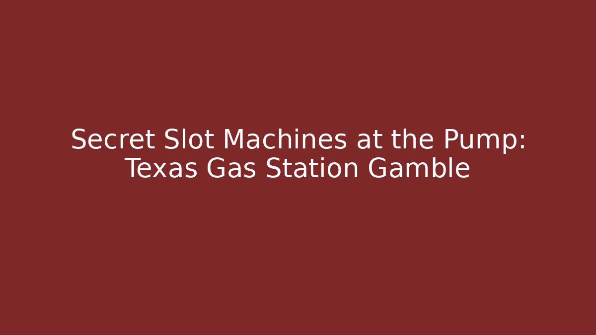 Secret Slot Machines at the Pump: Texas Gas Station Gamble
