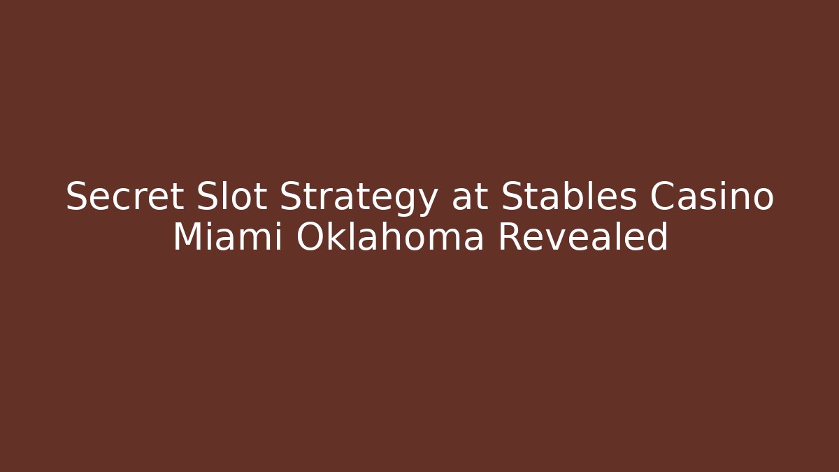 Secret Slot Strategy at Stables Casino Miami Oklahoma Revealed