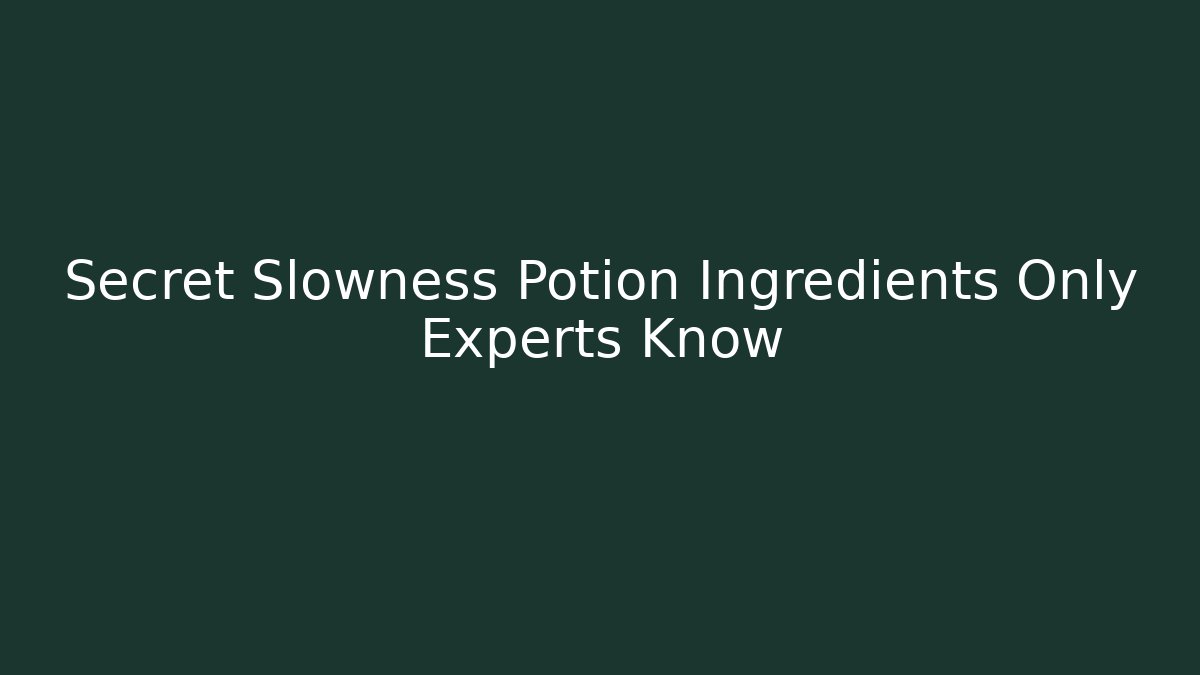 Secret Slowness Potion Ingredients Only Experts Know