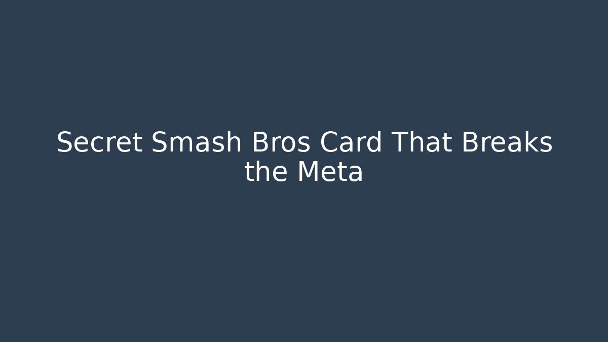 Secret Smash Bros Card That Breaks the Meta