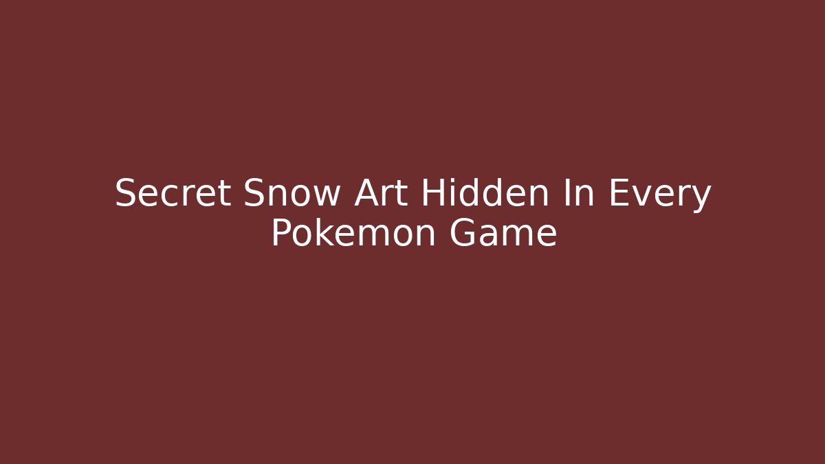 Secret Snow Art Hidden In Every Pokemon Game