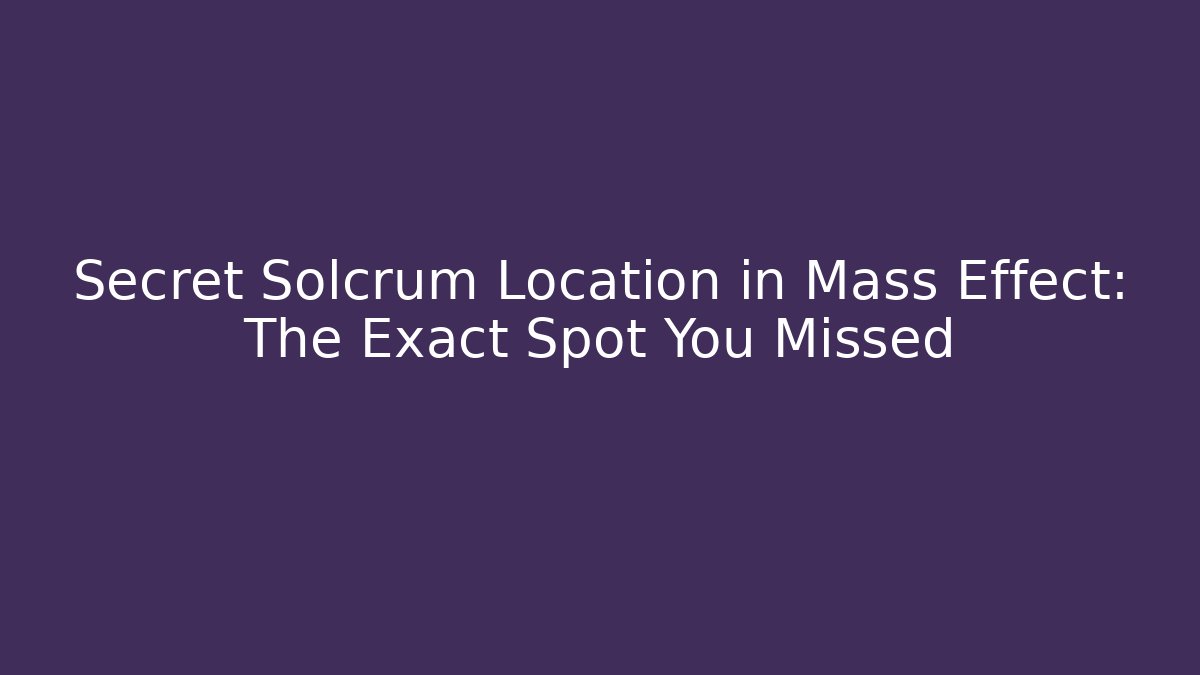 Secret Solcrum Location in Mass Effect: The Exact Spot You Missed