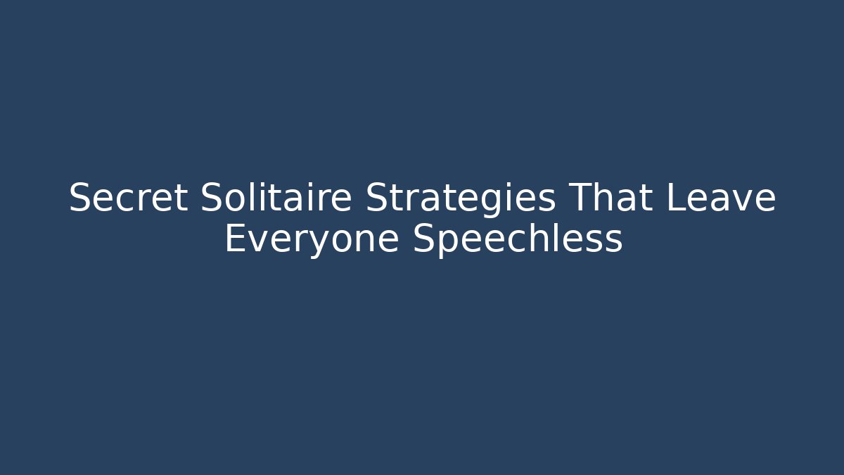 Secret Solitaire Strategies That Leave Everyone Speechless