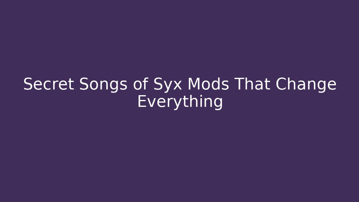 Secret Songs of Syx Mods That Change Everything