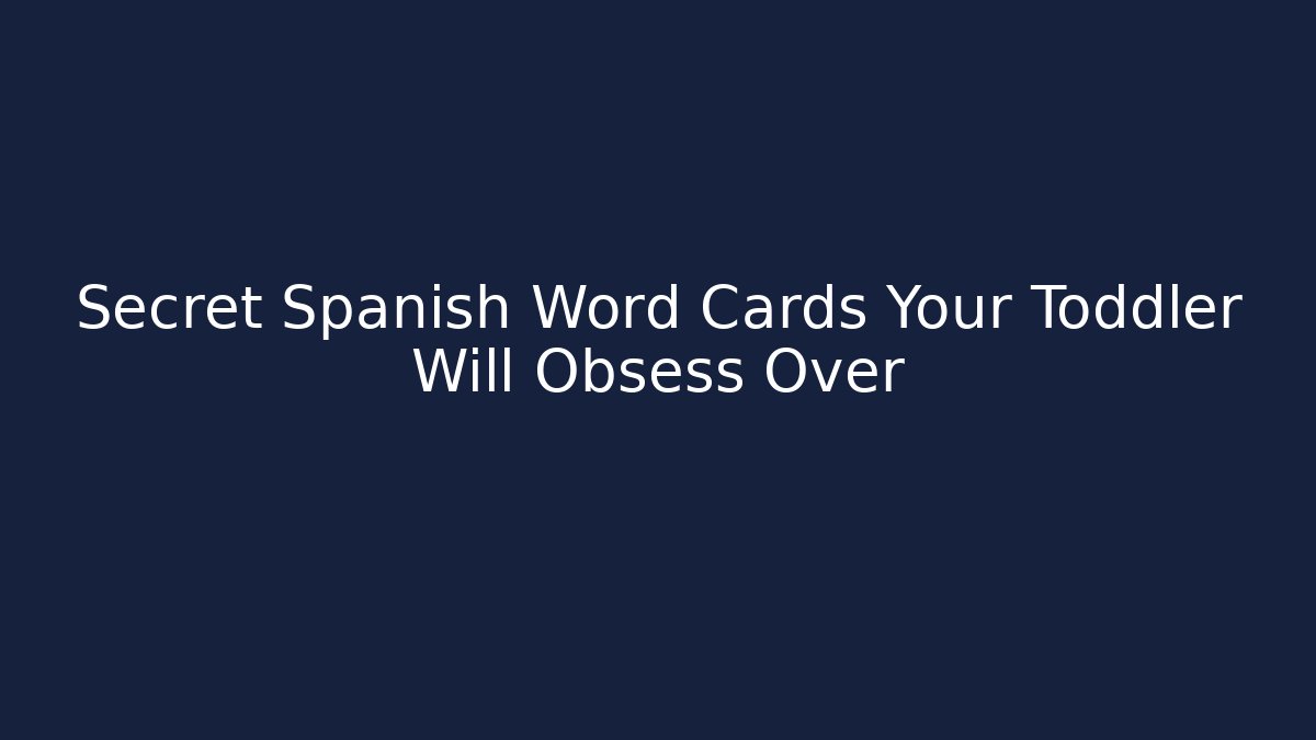 Secret Spanish Word Cards Your Toddler Will Obsess Over