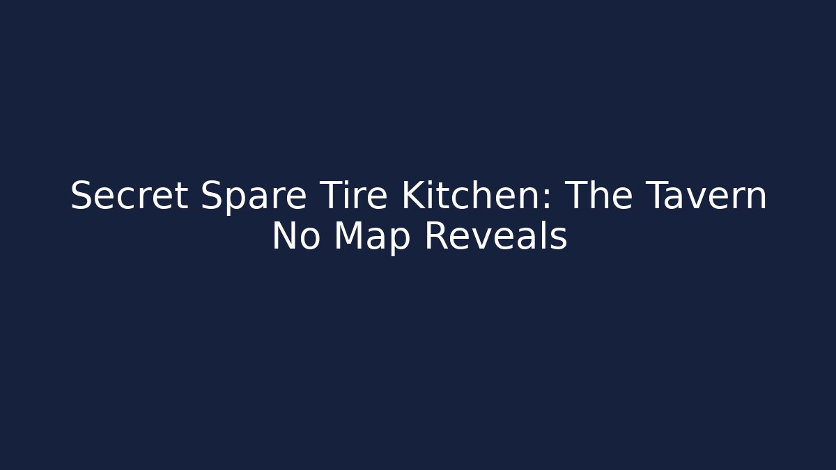 Secret Spare Tire Kitchen: The Tavern No Map Reveals
