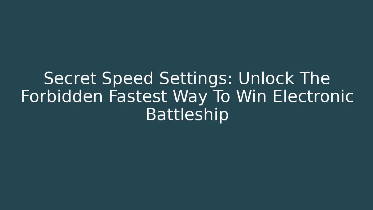 Secret Speed Settings: Unlock The Forbidden Fastest Way To Win Electronic Battleship
