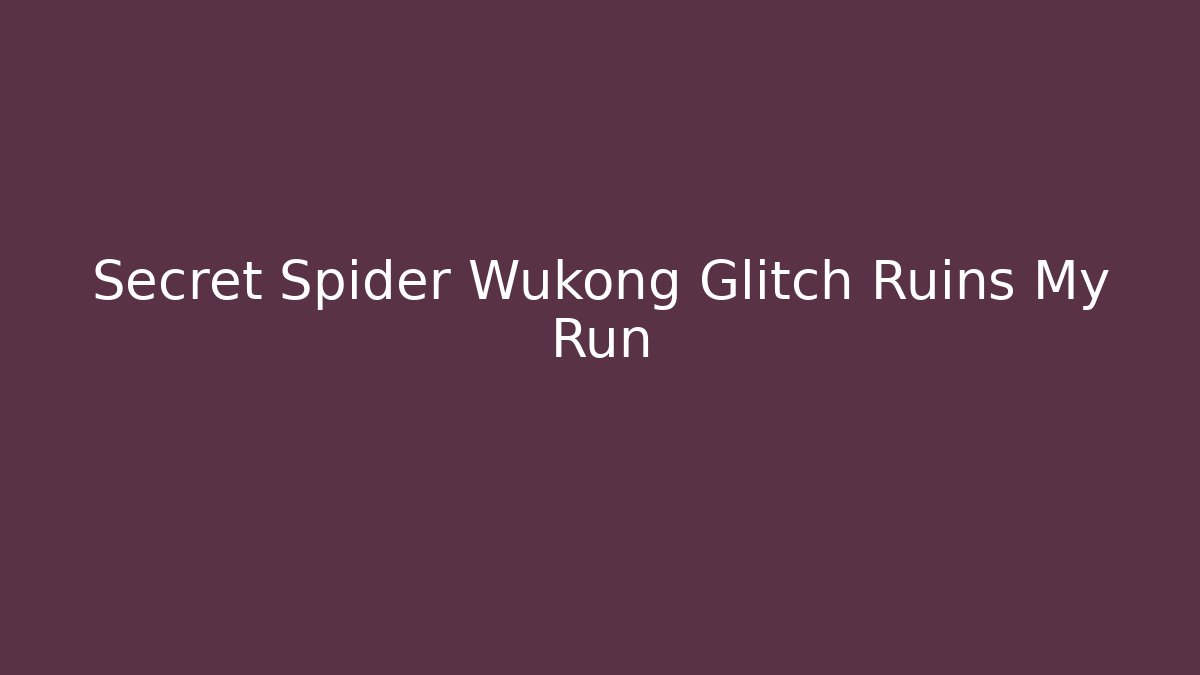 Secret Spider Wukong Glitch Ruins My Run