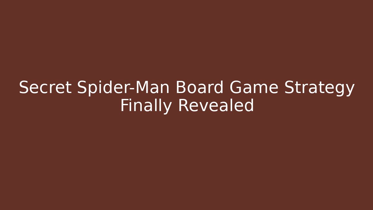 Secret Spider-Man Board Game Strategy Finally Revealed