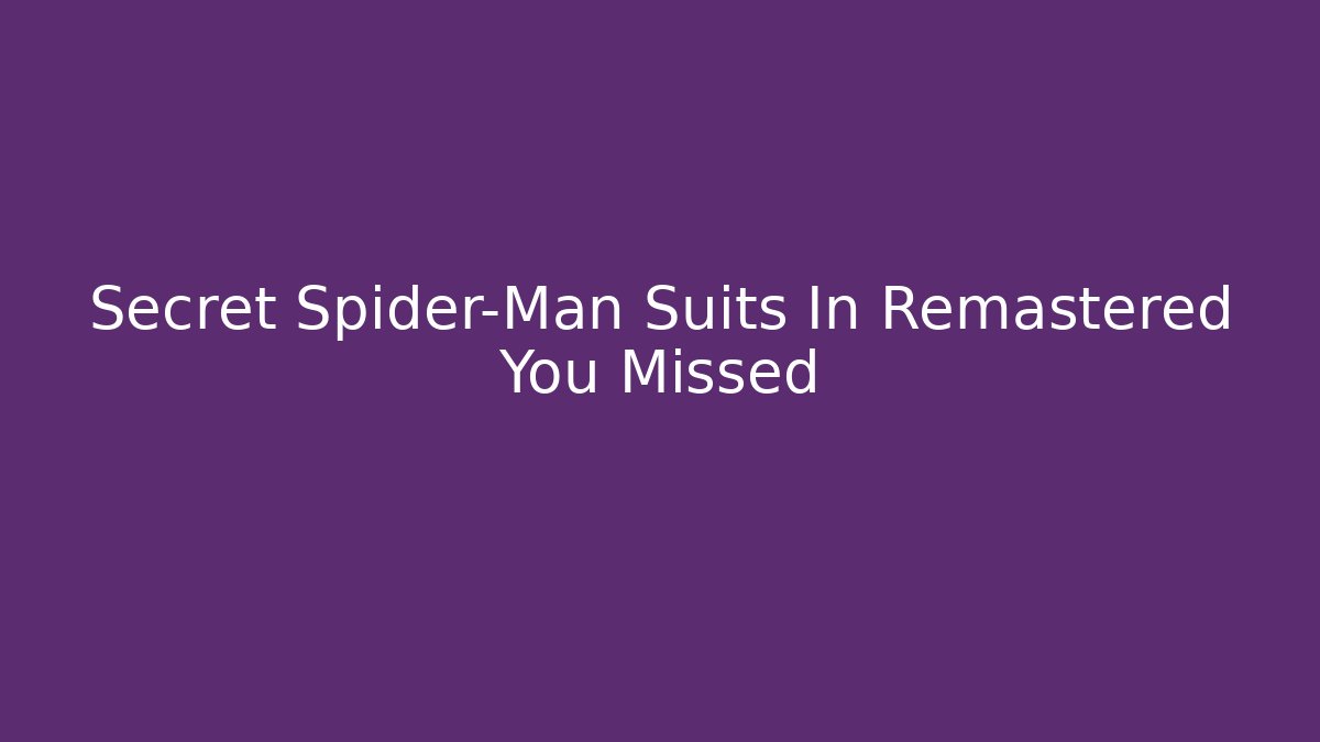 Secret Spider-Man Suits In Remastered You Missed