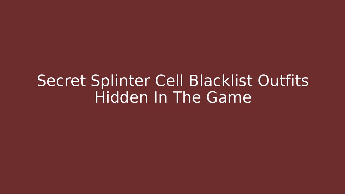 Secret Splinter Cell Blacklist Outfits Hidden In The Game - Critter Realm