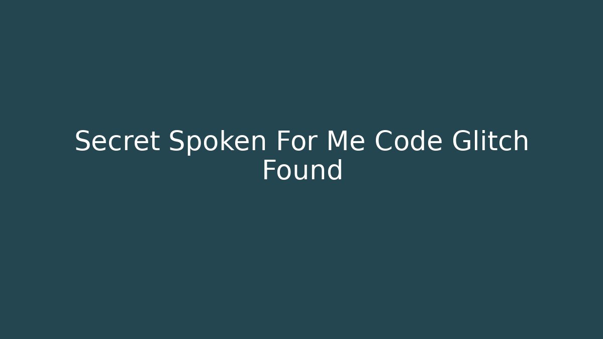 Secret Spoken For Me Code Glitch Found