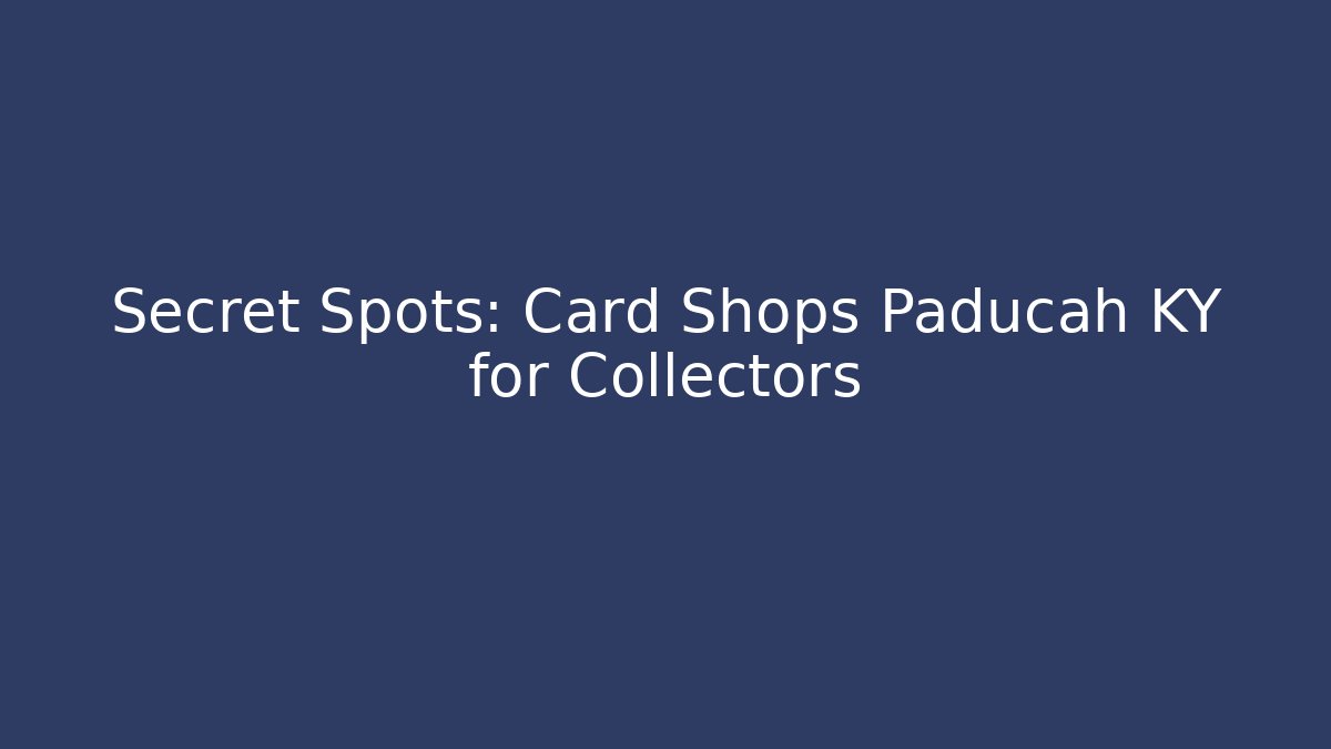 Secret Spots: Card Shops Paducah KY for Collectors