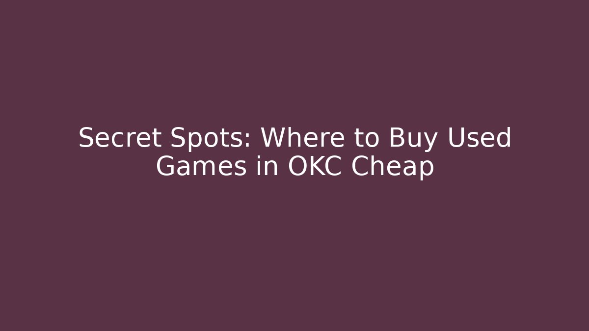 Secret Spots: Where to Buy Used Games in OKC Cheap