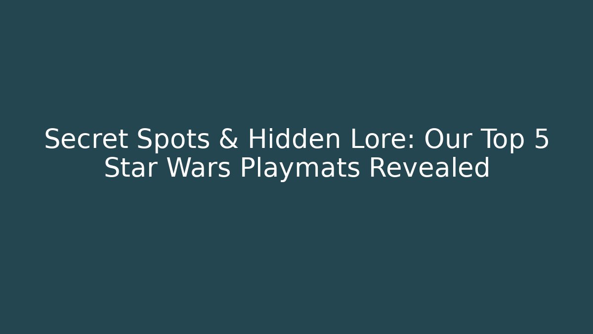 Secret Spots & Hidden Lore: Our Top 5 Star Wars Playmats Revealed