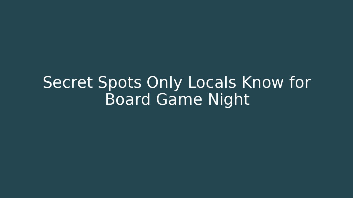 Secret Spots Only Locals Know for Board Game Night - Critter Realm