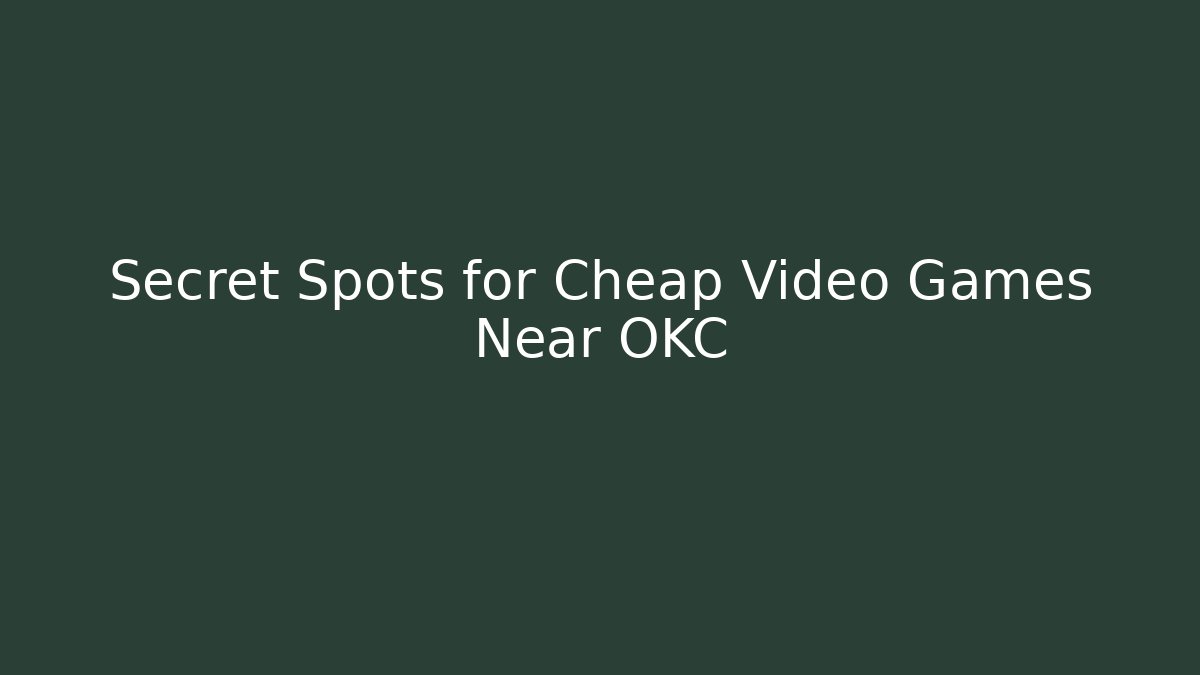 Secret Spots for Cheap Video Games Near OKC