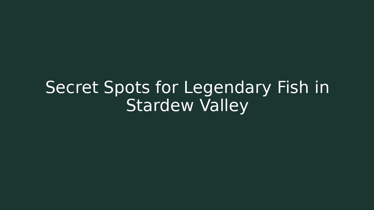 Secret Spots for Legendary Fish in Stardew Valley