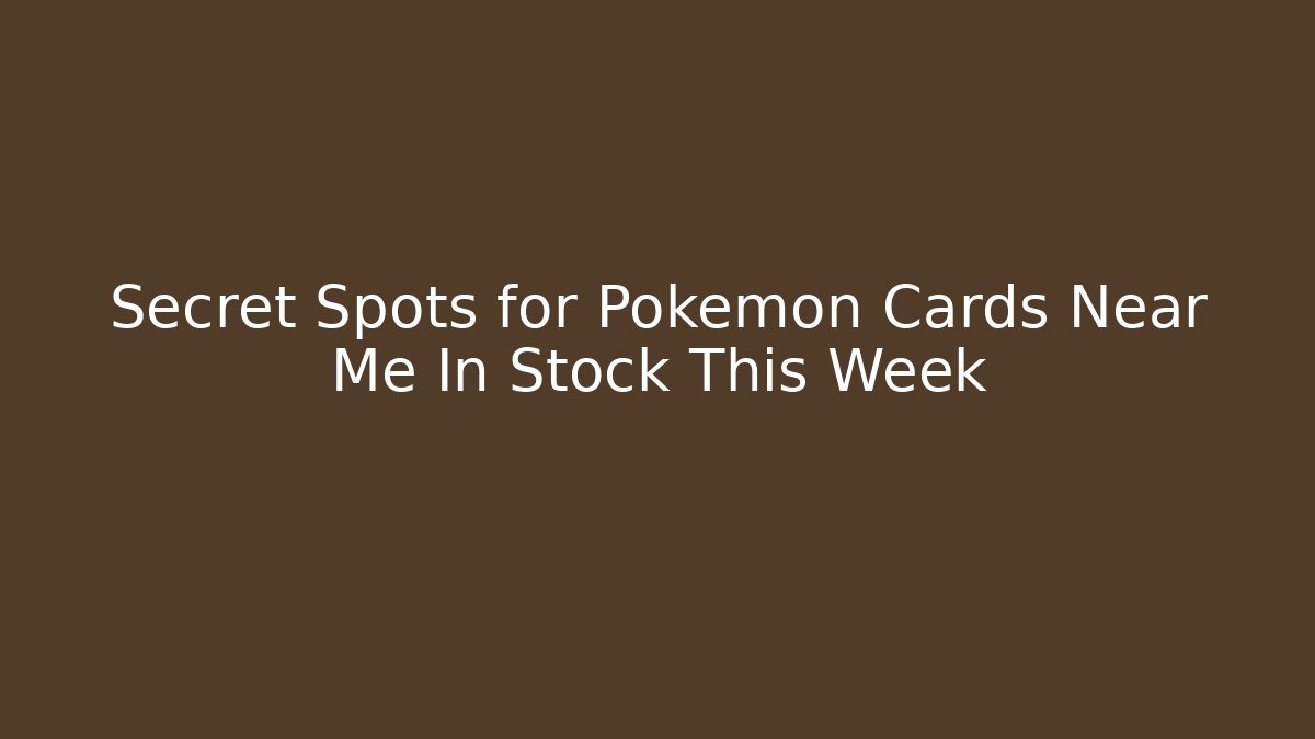 Secret Spots for Pokemon Cards Near Me In Stock This Week - Critter Realm