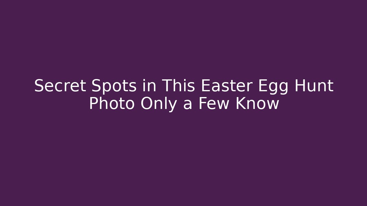 Secret Spots in This Easter Egg Hunt Photo Only a Few Know
