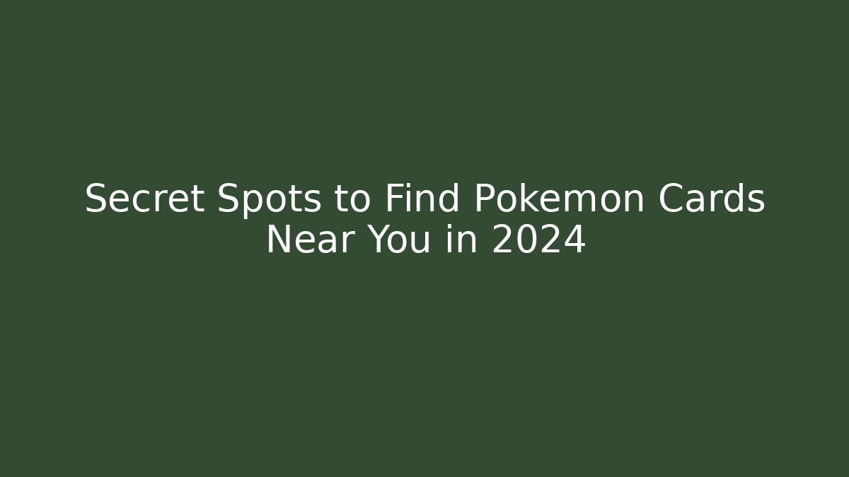 Secret Spots to Find Pokémon Cards Near You in 2024