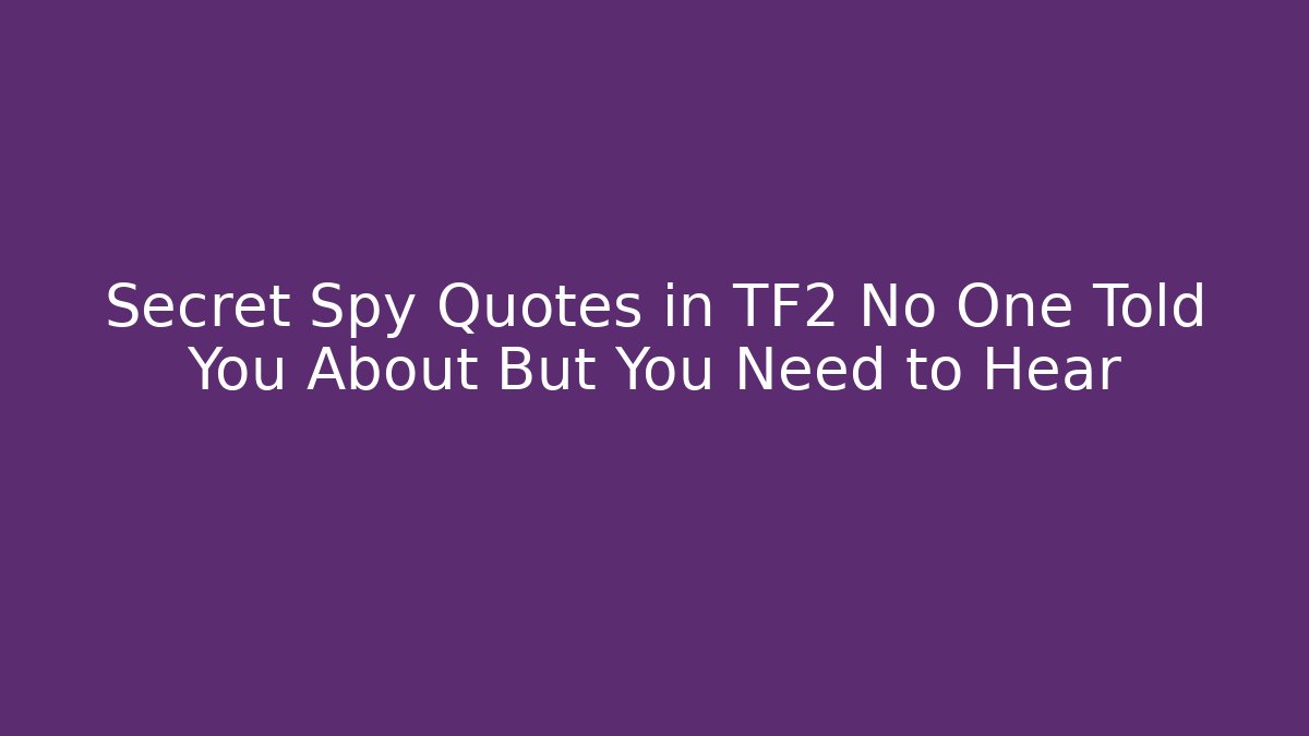 Secret Spy Quotes in TF2 No One Told You About But You Need to Hear