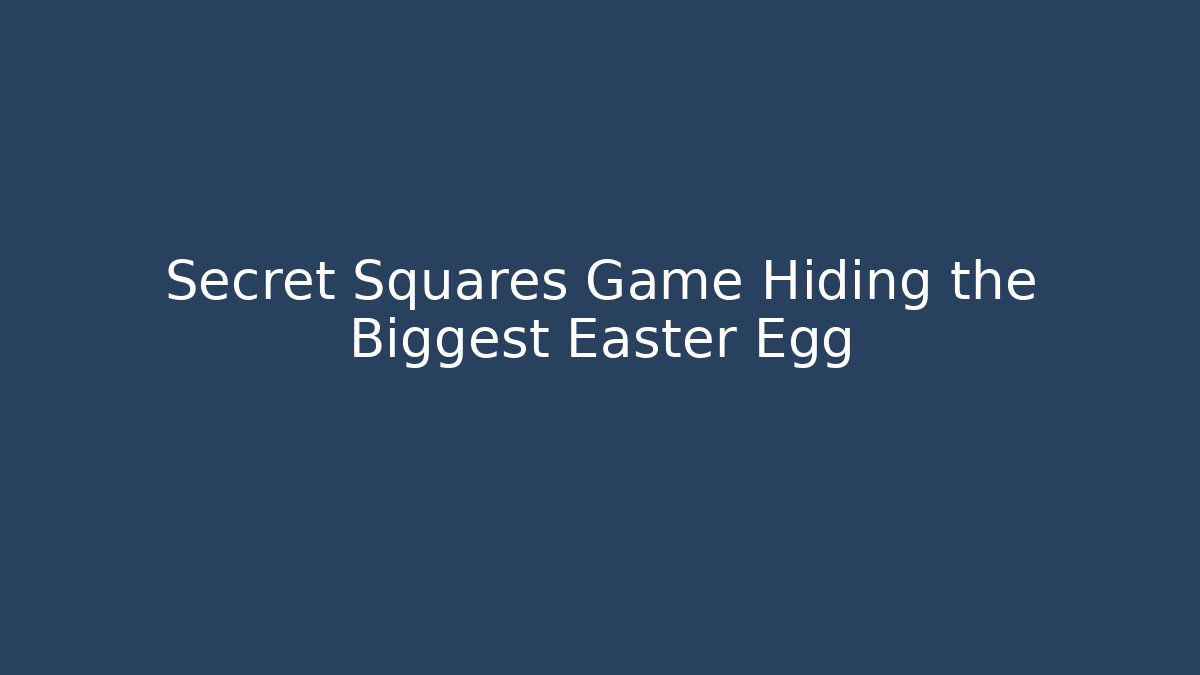 Secret Squares Game Hiding the Biggest Easter Egg