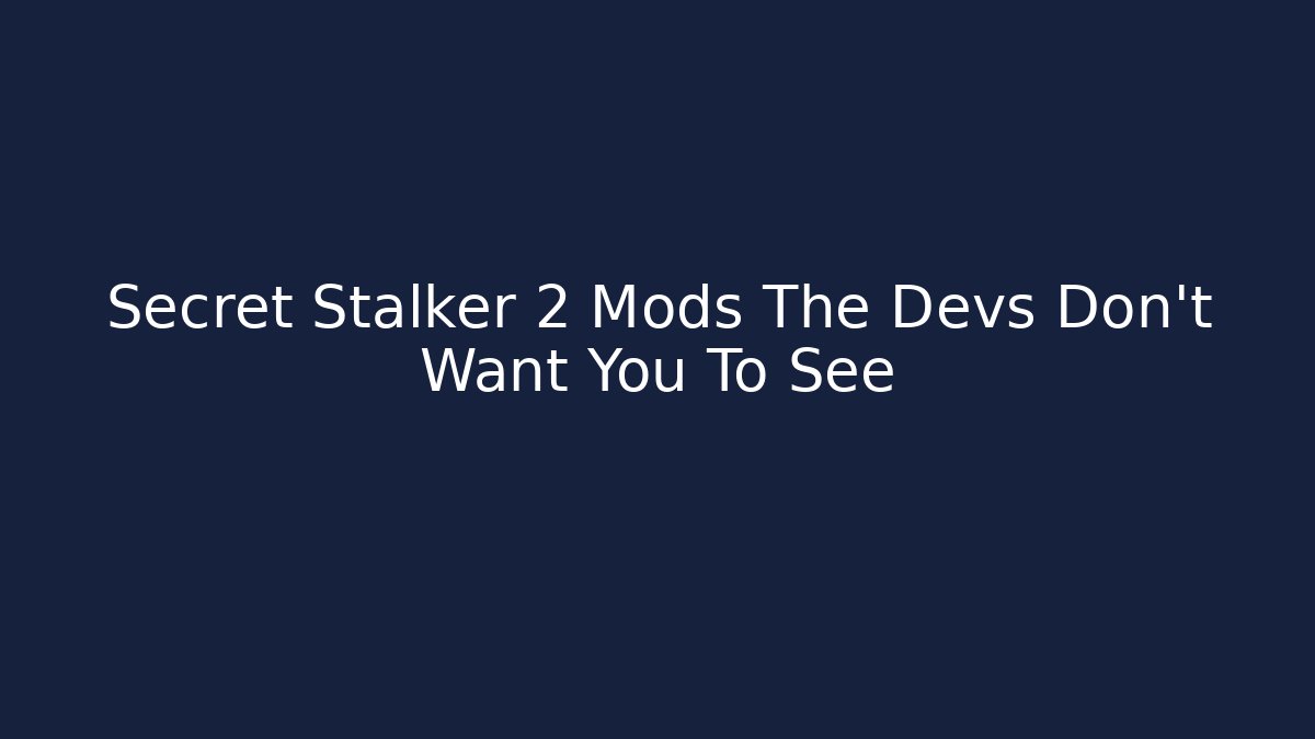 Secret Stalker 2 Mods The Devs Don't Want You To See