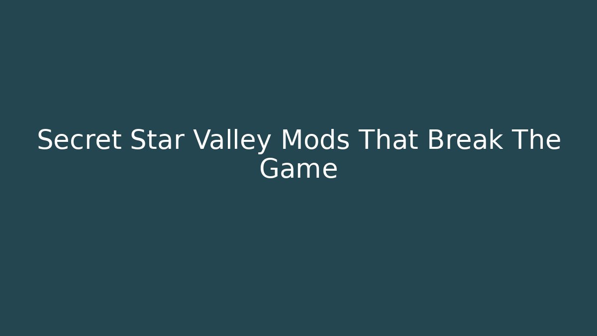 Secret Star Valley Mods That Break The Game