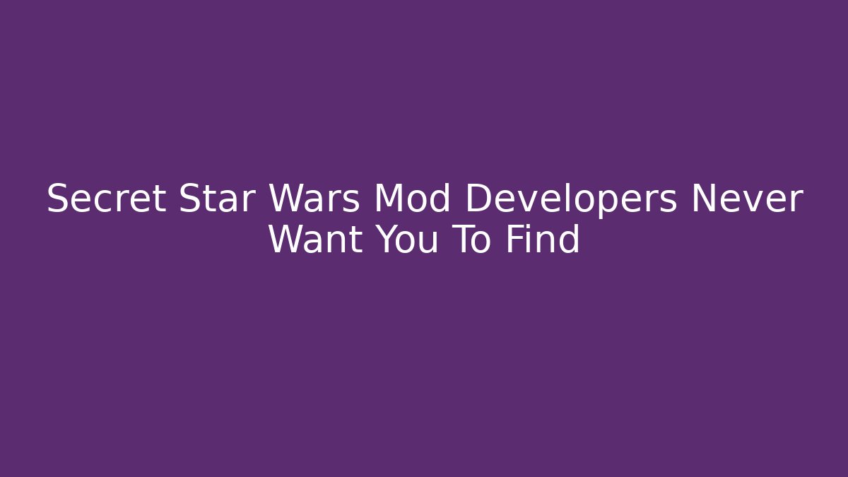 Secret Star Wars Mod Developers Never Want You To Find