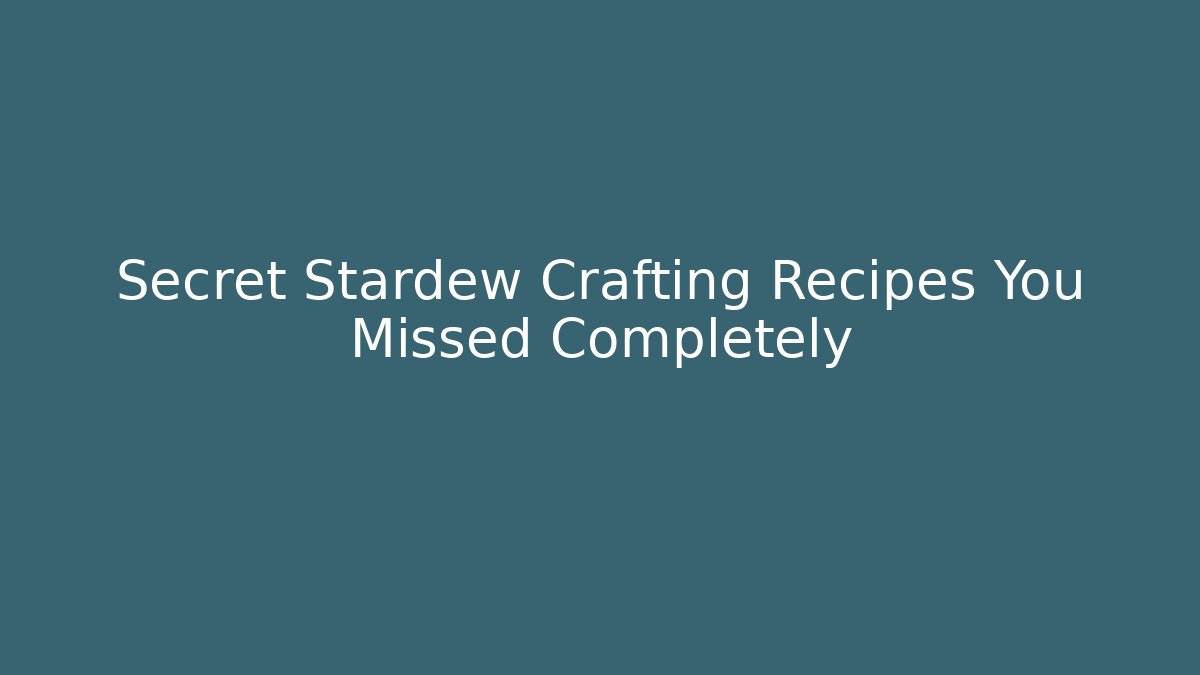 Secret Stardew Crafting Recipes You Missed Completely - Critter Realm