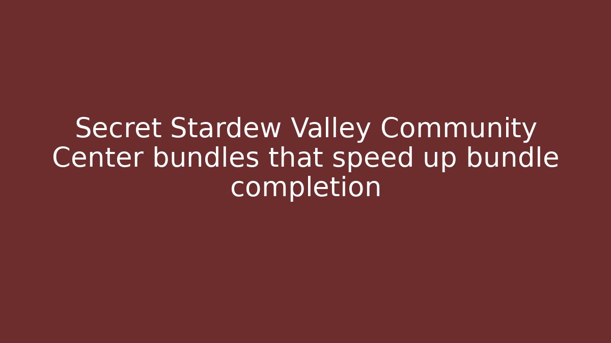 Secret Stardew Valley Community Center bundles that speed up bundle completion